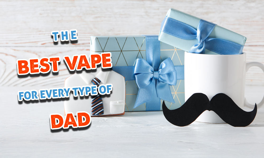 The Best Vape For Every Type Of Dad